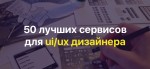 50 лучших сервисов для ui/ux дизайнера