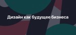 Дизайн как будущее бизнеса