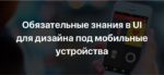 Обязательные знания в UI для дизайна под мобильные устройства